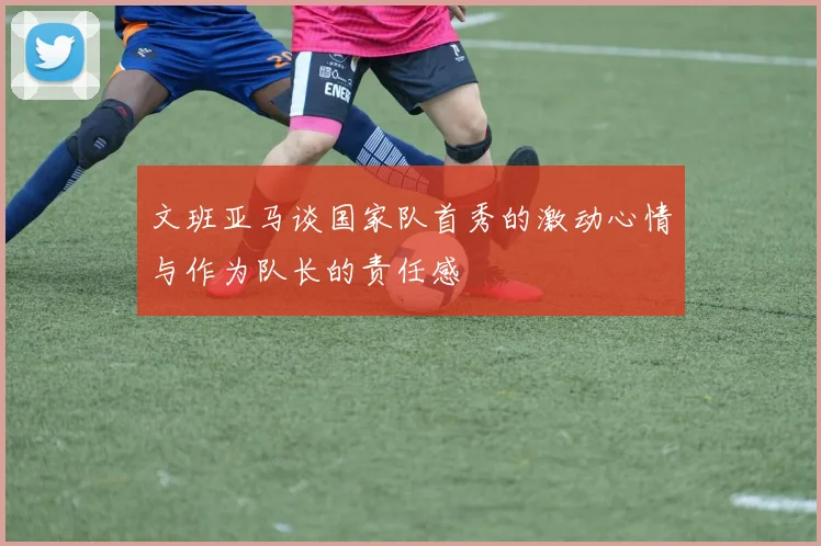 文班亚马谈国家队首秀的激动心情与作为队长的责任感