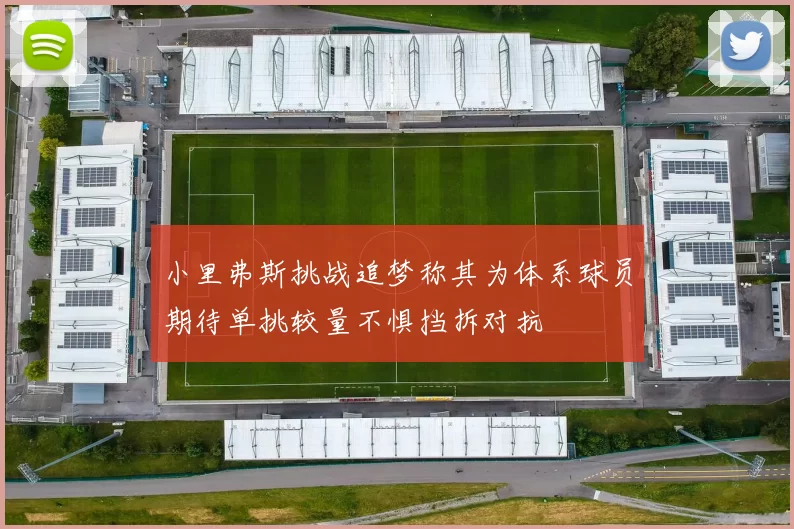 小里弗斯挑战追梦称其为体系球员期待单挑较量不惧挡拆对抗